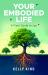 Your Embodied Life : A Field Guide to Joy