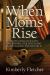 When Moms Rise : Protecting Our Kids, Defending Our Freedoms, and Restoring the Republic