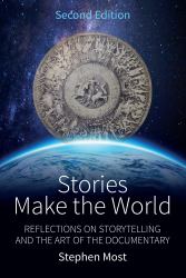 Stories Make the World : Reflections on Storytelling and the Art of the Documentary