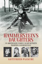 Hammerstein's Daughters : An Aristocratic Family Caught Between Tradition and Resistance