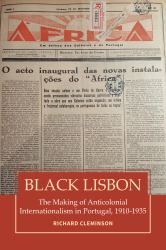 Black Lisbon : The Making of Anticolonial Internationalism in Portugal, 1910-1940