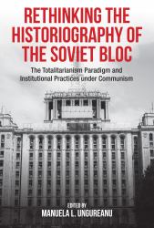 Rethinking the Historiography of the Soviet Bloc : The Totalitarianism Paradigm and Institutional Practices under Communism