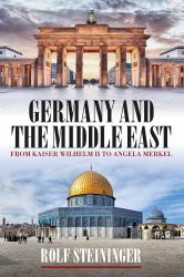 Germany and the Middle East : From Kaiser Wilhelm II to Angela Merkel