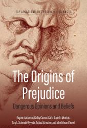 The Origins of Prejudice : Dangerous Opinions and Beliefs