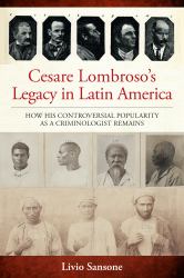 Cesare Lombroso's Legacy in Latin America : How His Controversial Popularity As a Criminologist Remains
