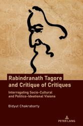 Rabindranath Tagore and Critique of Critiques : Interrogating Socio-Cultural and Politico-Ideational Visions