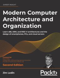 Modern Computer Architecture and Organization - Second Edition : Learn X86, ARM, and RISC-V Architectures and the Design of Smartphones, PCs, and Cloud Servers