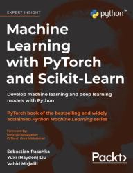 Machine Learning with Pytorch and Scikit-Learn : Develop Machine Learning and Deep Learning Models with Python