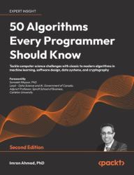 50 Algorithms Every Programmer Should Know - Second Edition : An Unbeatable Arsenal of Algorithmic Solutions for Real-World Problems