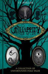Unhappily Ever After : A Collection of Unfortunate Folk Tales