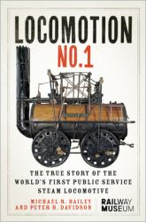 LOCOMOTION No. 1 : The True Story of the World's First Public Service Steam Locomotive