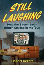 Still Laughing : How the Sitcom Kept Britain Smiling in The '80s