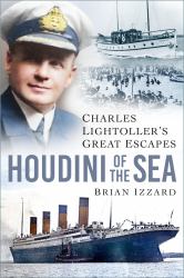 Houdini of the Sea : Charles Lightoller's Great Escapes