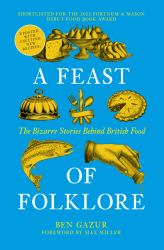 A Feast of Folklore : The Bizarre Stories Behind British Food