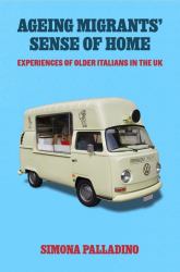 Ageing Migrants' Sense of Home : Experiences of Older Italians in the UK