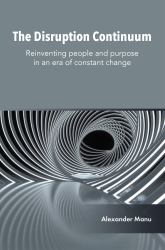 The Disruption Continuum : Reinventing People and Purpose in an Era of Constant Change