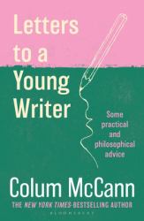 Letters to a Young Writer : From the New York Times-Bestselling, National Book Award-winning, Booker Prize-longlisted Author of Apeirogon and Let the Great World Spin