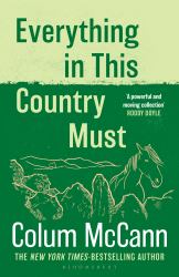 Everything in This Country Must : From the New York Times-Bestselling, National Book Award-winning, Booker Prize-longlisted Author of Apeirogon and Let the Great World Spin