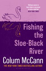 Fishing the Sloe-Black River : From the New York Times-Bestselling, National Book Award-winning, Booker Prize-longlisted Author of Apeirogon and Let the Great World Spin