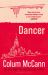 Dancer : From the New York Times-Bestselling, National Book Award-winning, Booker Prize-longlisted Author of Apeirogon and Let the Great World Spin