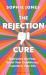 The Rejection Cure : Overcome the Fear, Boost Your Confidence, Transform Your Life The Rejection Cure : Overcome the Fear, Boost Your Confidence, Transform Your Life