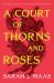 A Court of Thorns and Roses : Enter the EPIC Fantasy Worlds of Sarah J. Maas with the Breath-Taking First Book in the GLOBALLY BESTSELLING ACOTAR Series