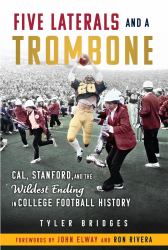 Five Laterals and a Trombone : Cal, Stanford, and the Wildest Finish in College Football History