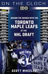 On the Clock: Toronto Maple Leafs : Behind the Scenes with the Toronto Maple Leafs at the NHL Draft