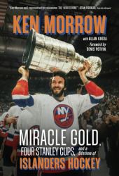 Ken Morrow : Miracle Gold, Four Stanley Cups, and a Lifetime of Islanders Hockey