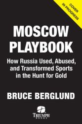 The Moscow Playbook : How Russia Used, Abused, and Transformed Sports in the Hunt for Gold
