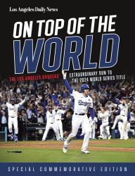 On Top of the World : The Los Angeles Dodgers' Extraordinary Run to the 2024 World Series Title