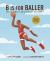 B Is for Baller : The Ultimate Basketball Alphabet