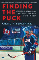 Finding the Puck : Leadership Lessons from One Man's Journey Through Blind Hockey