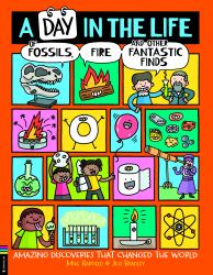 A Day in the Life of Fossils, Fire and Other Fantastic Finds : Amazing Discoveries That Changed the World