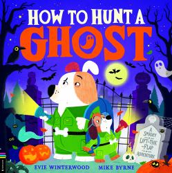 How to Hunt a Ghost : A Spooky Lift-The-flap Adventure
