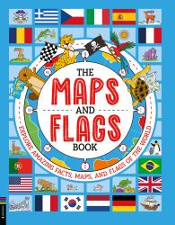 The Maps and Flags Book : Explore Amazing Facts, Maps, and Flags of the World