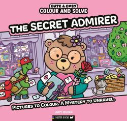Colour and Solve: the Secret Admirer : Pictures to Colour. a Mystery to Unravel