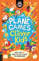 Plane Games for Clever Kids : More Than 100 Travel-Themed Puzzles to Boost Your Brainpower
