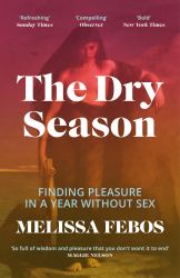 The Dry Season : Finding Pleasure in a Year Without Sex