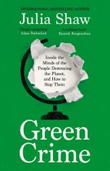Green Crime : Inside the Minds of the People Destroying the Planet, and How to Stop Them