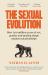 The Sexual Evolution : How 500 Million Years of Sex, Gender and Mating Shape Modern Relationships
