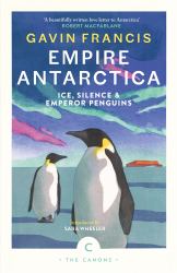 Empire Antarctica : Ice, Silence and Emperor Penguins