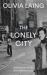 The Lonely City : Adventures in the Art of Being Alone