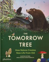 The Tomorrow TreeThe Tomorrow Tree : How Nature Creates New Life from Old