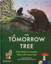 The Tomorrow Tree : How Nature Creates New Life from Old