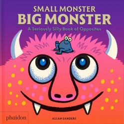 Small Monster, Big Monster : A Seriously Silly Book of Opposites