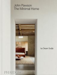 John Pawson: the Minimal Home : The Minimal Home