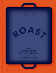 Roast : 100 Simple Recipes to Cook Together