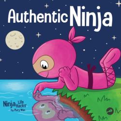 Authentic Ninja : A Children's Book about the Importance of Authenticity