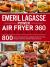 Emeril Lagasse Power Air Fryer 360 Cookbook : 800 Quick and Easy Emeril Lagasse Power Air Fryer Recipes That Your Whole Family Will Love